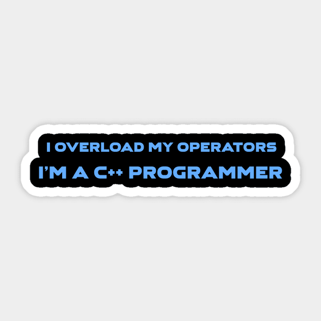 I Overload My Operators I am C++ Programmer Programming Sticker by Furious Designs